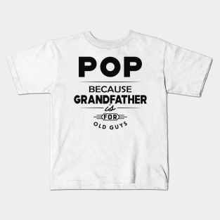 Pop because grandfather is for old guys Kids T-Shirt